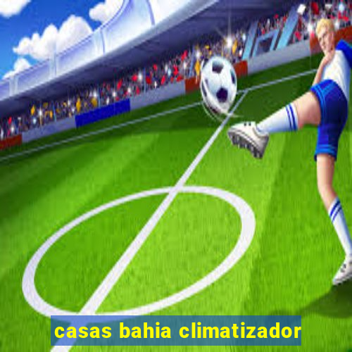 casas bahia climatizador